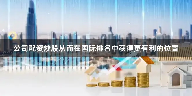 公司配资炒股从而在国际排名中获得更有利的位置