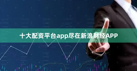 十大配资平台app尽在新浪财经APP