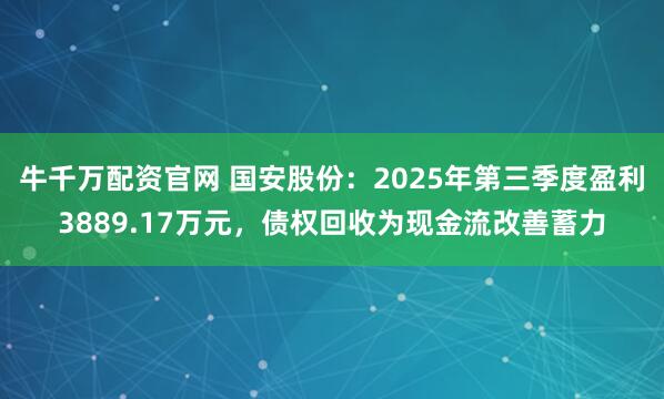 牛千万配资官网 国安股份:2025年第三季度盈利3889.17万元,债权回收为现金流改善蓄力
