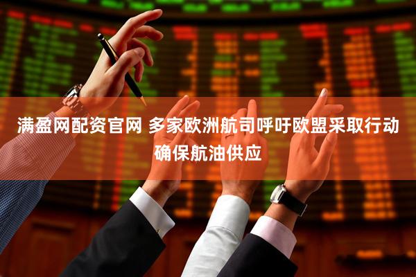 满盈网配资官网 多家欧洲航司呼吁欧盟采取行动确保航油供应
